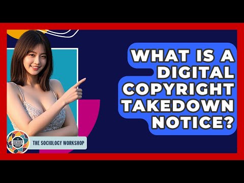 What Is A Digital Copyright Takedown Notice? - The Sociology Workshop