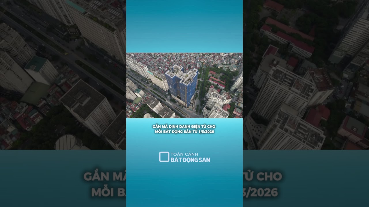 GẮN MÃ ĐỊNH DANH ĐIỆN TỬ CHO MỖI BẤT ĐỘNG SẢN TỪ 1/3/2026