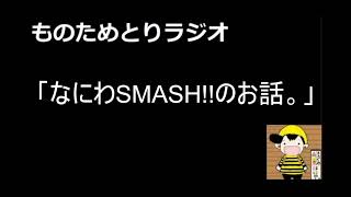 第23回ものためとりラジオ  「なにわSMASH!!のお話。」
