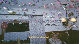 ACID GHOST -  All Alone ( LYRICS )
