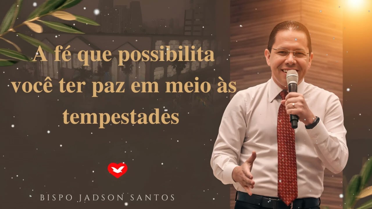 A fé que possibilita você ter paz em meio às tempestades | Bispo Jadson Santos