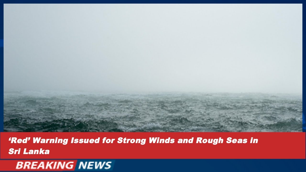 ‘Red’ Warning Issued for Strong Winds and Rough Seas in Sri Lanka
