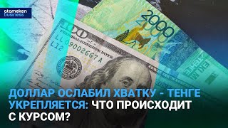 Доллар ослабил хватку - тенге укрепляется: что происходит с курсом?