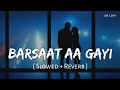 Barsaat Aa Gayi (Slowed + Reverb) | Stebin Ben, Shreya Ghoshal | SR Lofi