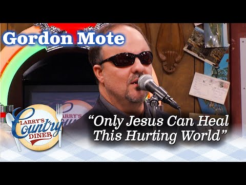 GORDON MOTE performs ONLY JESUS CAN HEAL THIS HURTING WORLD on LARRY'S COUNTRY DINER!