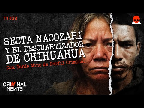 SECTA NACOZARI Y EL DESCUARTIZADOR DE CHIHUAHUA | Invitada: Tania Mino - T1 E023
