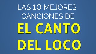 Las 10 mejores canciones de EL CANTO DEL LOCO