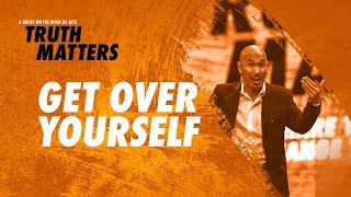 Truth Matters - Get Over Yourself - Francis Chan