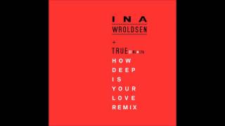 Ina Wroldsen ft. True - How Deep Is Your Love (Remix)