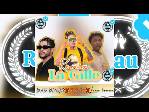 La Calle Remix - BAD BUNNY X LP KING X LUIS BROWN (CRÉDITO A LOS CREADORES)