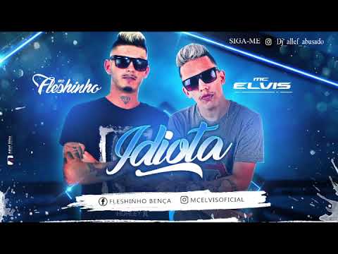 Mc Elvis e Fleshinho   Idiota ( Dj_allef_abusado )