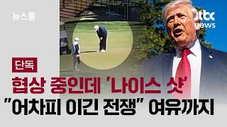 [단독] 협상 중인데 트럼프는 '나이스 샷'…어차피 이긴 전쟁 여유까지 / JTBC 뉴스룸