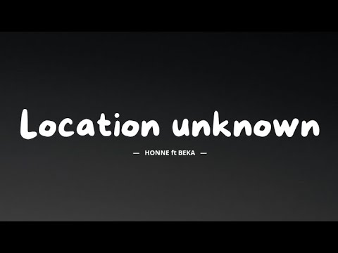 HONNE ft BEKA – Location Unknown   (lyrics)