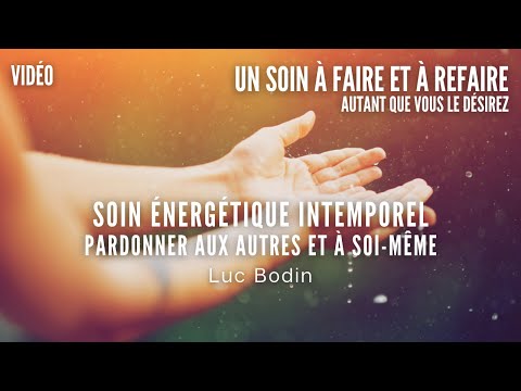 Soin Énergétique Intemporel - Pardonner aux autres et à soi-même - Animé par Luc Bodin