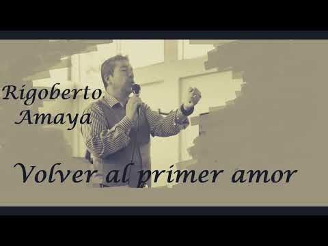 Vorver Al Primer Amor ( Balada ) - Rigoberto Amaya