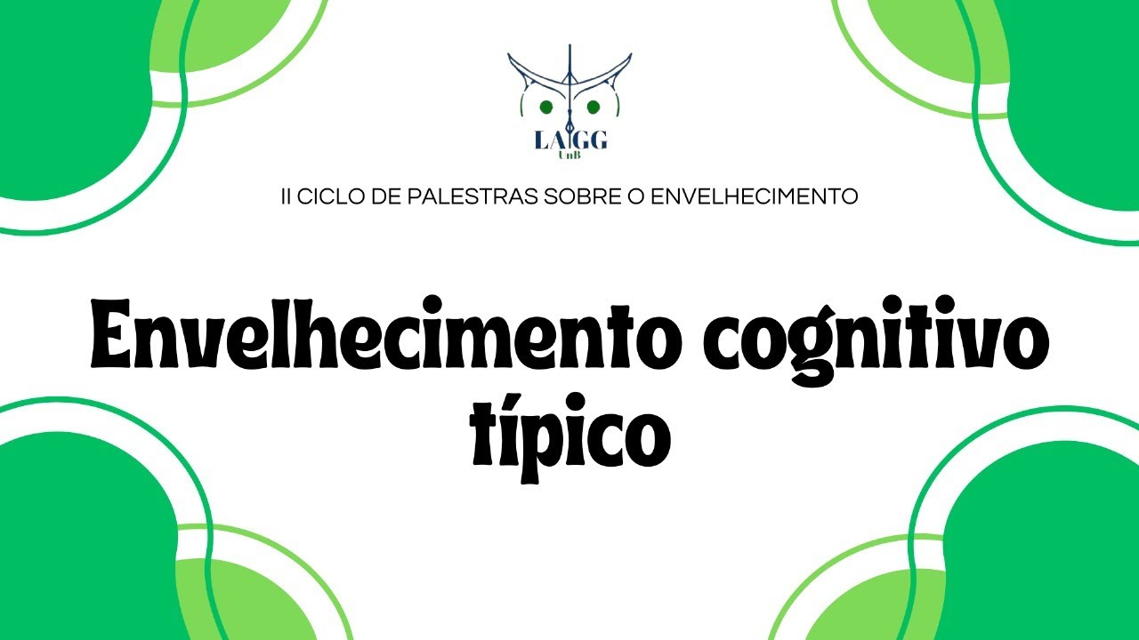 Envelhecimento cognitivo típico - II CICLO DE PALESTRAS SOBRE O ENVELHECIMENTO