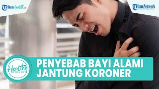 Penyebab Bayi Alami Penyakit Jantung Koroner, Satu di Antaranya Faktor Genetik