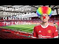 Harry Maguire Being An Absolute Clown For 7 Minutes!