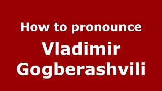 How to pronounce Vladimir Gogberashvili