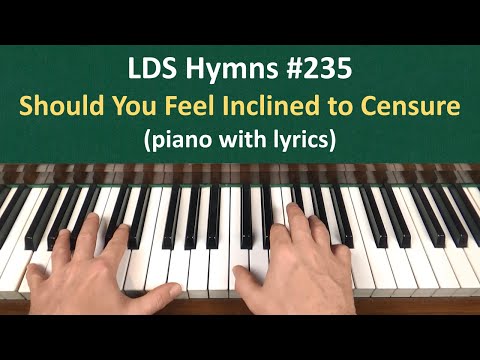 (#235) Should You Feel Inclined to Censure (LDS Hymns - piano with lyrics)