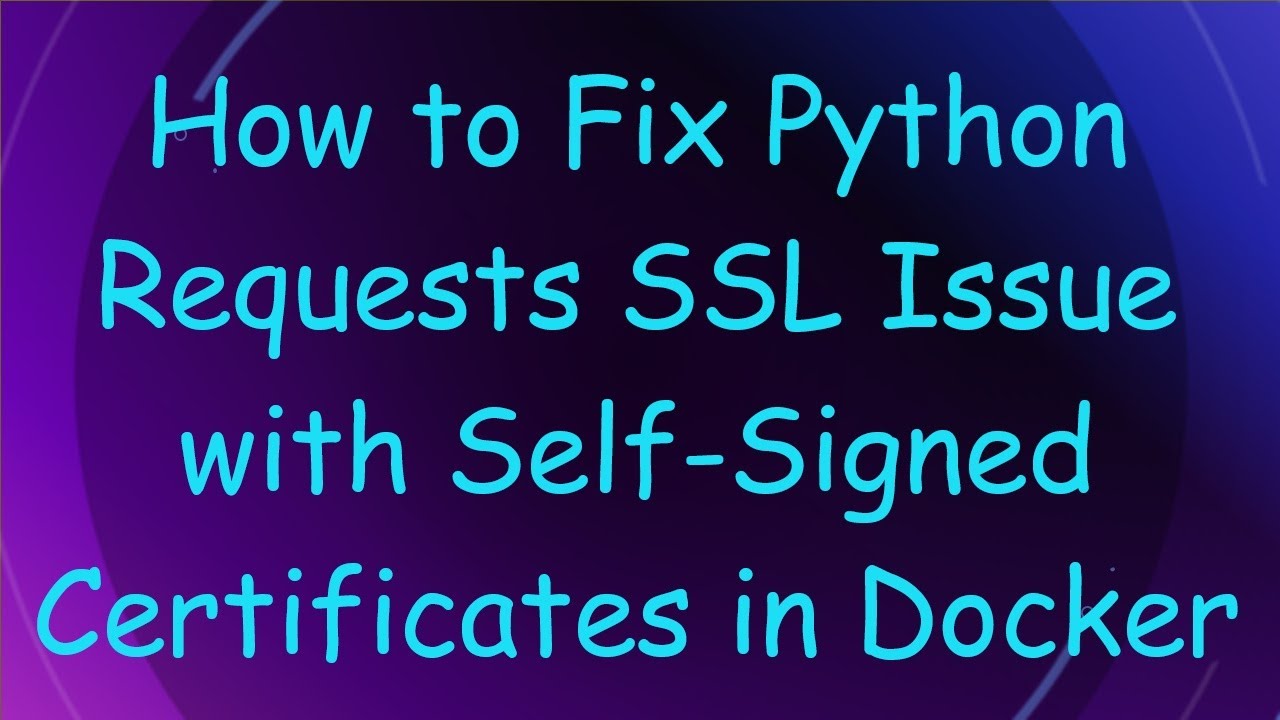 How to Fix Python Requests SSL Issue with Self-Signed Certificates in Docker