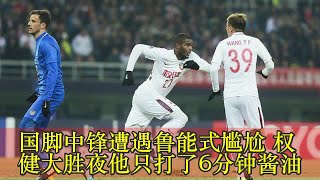 国脚中锋遭遇鲁能式尴尬 权健大胜夜他只打了6分钟酱油