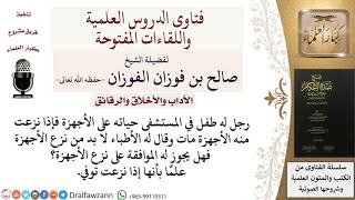 صورة طفل حياته على الأجهزة فإذا نزعت منه مات فهل يجوز له الموافقة على نزع الأجهزة؟  للشيخ صالح الفوزان