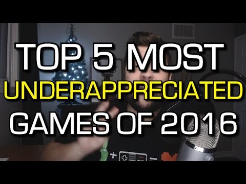Top 5 MOST UNDERAPPRECIATED Games of 2016!