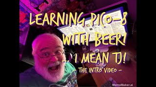 Learning Pico-8 with Beer - I Mean Me (TJ) - Intro Video - Fun Pico-8 Coding & Making Video Games