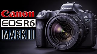 Canon EOS R6 Mark III - HYBRID Powerhouse SOON?