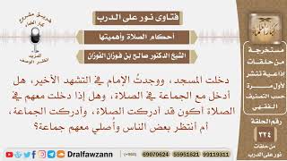 دخلت المسجد والإمام في التشهد الأخير هل أدخل مع الجماعة في الصلاة، أم أنتظر الجماعة الثانية؟ الفوزان