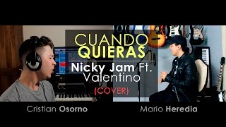 Nicky Jam Ft. Valentino - &quot;Cuando Quieras&quot; (COVER) | Cristian Osorno Ft. Mario Heredia