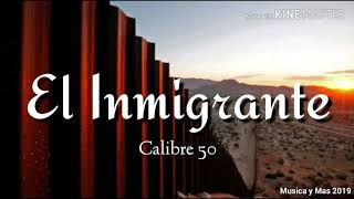 EL INMIGRANTE - CALIBRE 50 (LETRA)