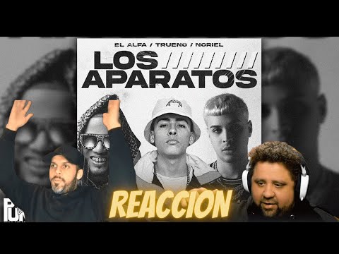 LOS APARATOS - EL ALFA x NORIEL x TRUENO | REACCION