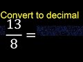 Convert 13/8 to decimal . How To Convert Decimals to Fractions