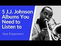 Five J. J.  Johnson Albums You Need to Listen To