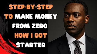 STEP-BY-STEP TO MAKE MONEY FROM ZERO – HOW I GOT STARTED