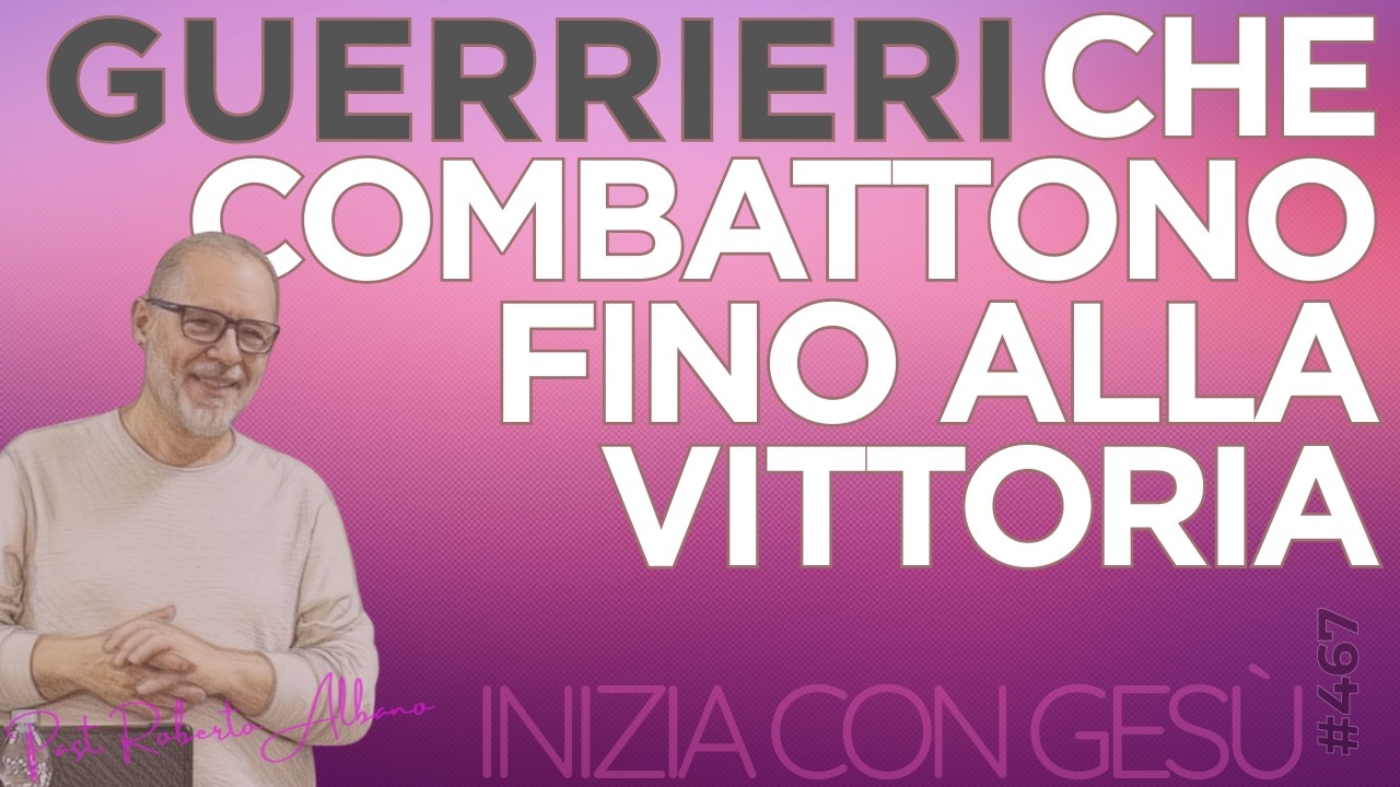 INIZIA CON GESÙ - "Guerrieri che combattono fino alla vittoria"