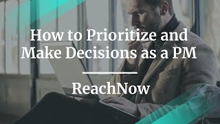 How to Prioritize and Make Decisions as a PM by ReachNow Sr. PM