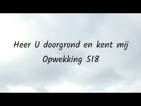 Heer U doorgrond en kent mij | Opwekking 518 met tekst.