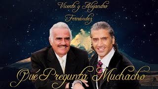 Vicente &amp; Alejandro Fernández (Qué Pregunta Muchacho)