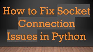 Download the video "How to Fix Socket Connection Issues in Python"