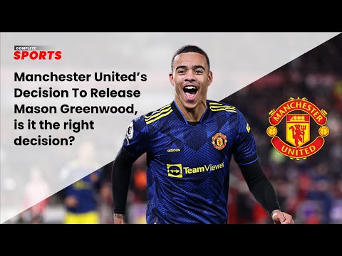 Manchester United’s Decision To Release Mason Greenwood, Is It A Right One?