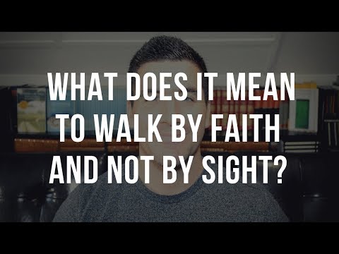 What Does It Mean to Walk By Faith and Not By Sight? (2 Corinthians 5:7 Meaning)