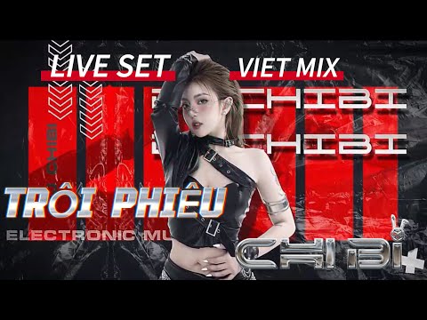 LIVE SET VIỆT MIX 2025 - TRÔI PHIÊU - DJ CHIBI MIXSET