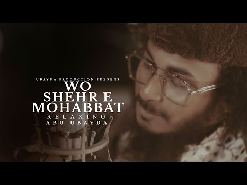 Heart Touching Beautiful New Naat | Wo Shehr E Mohabbat | Relaxing | Abu Ubayda