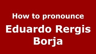 How to pronounce Eduardo Rergis Borja