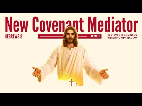 Hebrews 9 - Jesus, The Mediator of the New Covenant - Bible Teaching by Steve Gregg