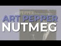 Art Pepper - Nutmeg (Official Audio)
