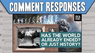 Comment Responses: Has The World Already Ended? Or Just History?